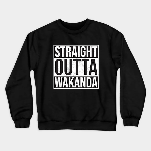 Straight Outta Wakanda Crewneck Sweatshirt by Woah_Jonny